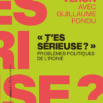 [Parution] T’es sérieuse ? Problèmes politiques de l’ironie, de Laélia Véron avec Guillaume Fondu ...